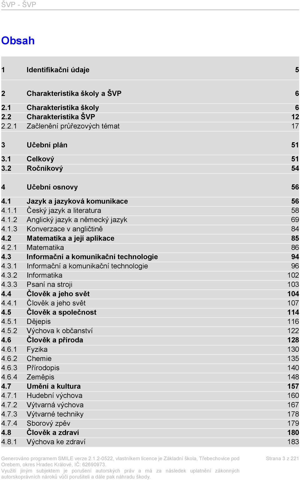 2 Matematika a její aplikace 85 4.2.1 Matematika 86 4.3 Informační a komunikační technologie 94 4.3.1 Informační a komunikační technologie 96 4.3.2 Informatika 102 4.3.3 Psaní na stroji 103 4.