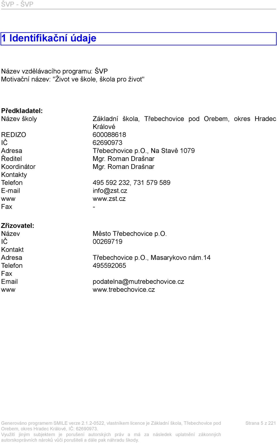 Roman Drašnar Koordinátor Mgr. Roman Drašnar Kontakty Telefon 495 592 232, 731 579 589 E-mail info@zst.cz www www.zst.cz Fax - Zřizovatel: Název Město Třebechovice p.