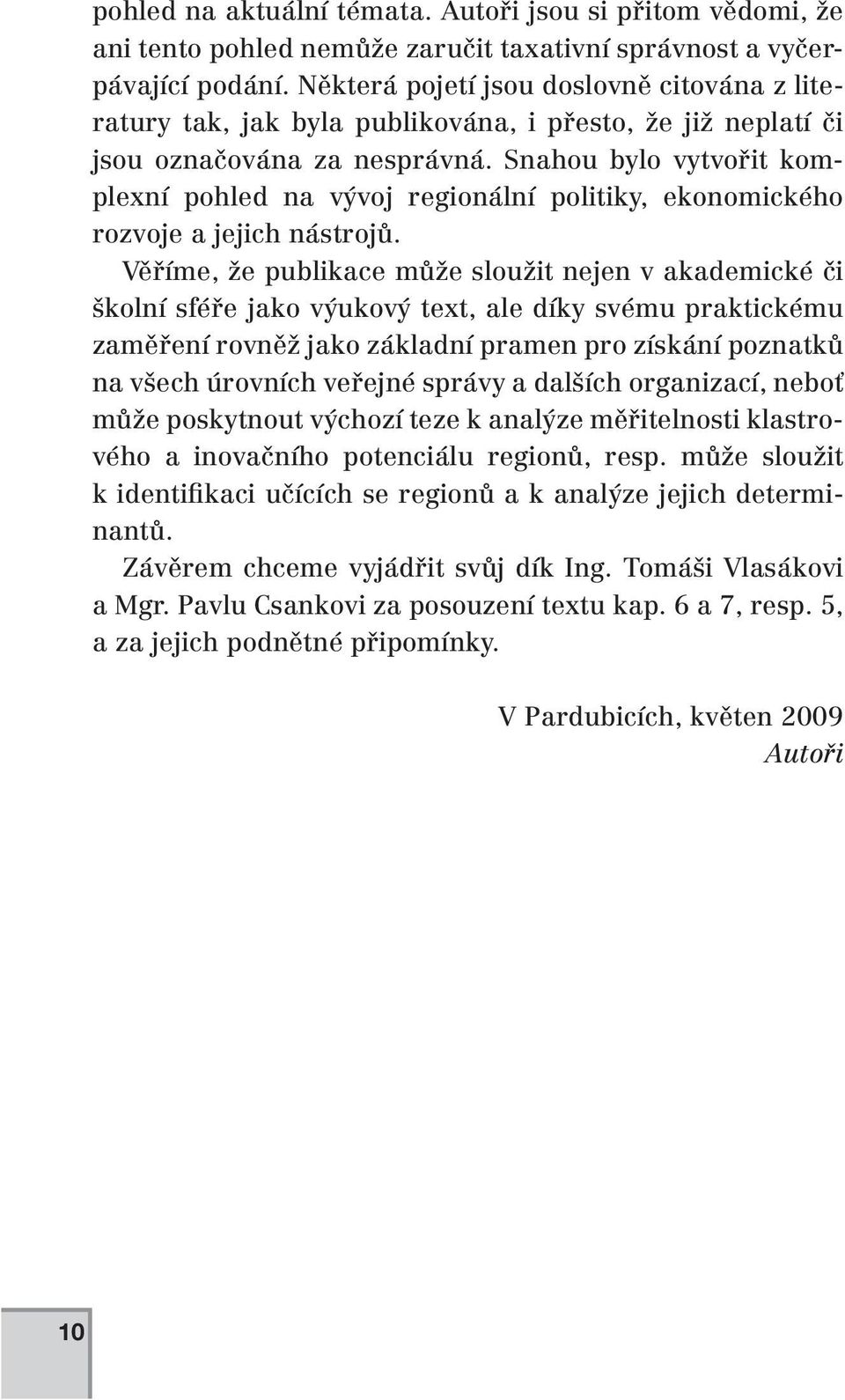 Snahou bylo vytvořit komplexní pohled na vývoj regionální politiky, ekonomického rozvoje a jejich nástrojů.