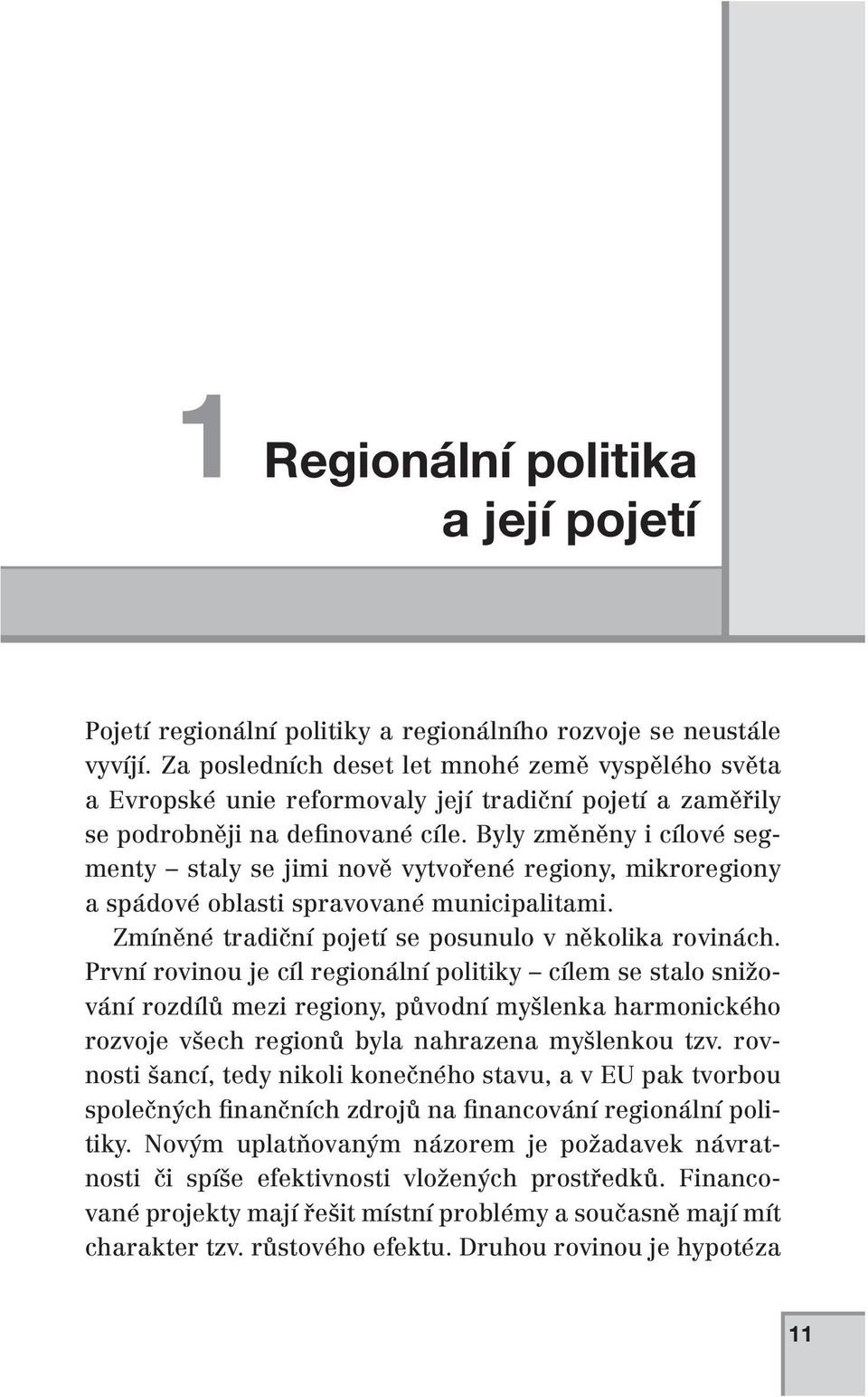 Byly změněny i cílové segmenty staly se jimi nově vytvořené regiony, mikroregiony a spádové oblasti spravované municipalitami. Zmíněné tradiční pojetí se posunulo v několika rovinách.