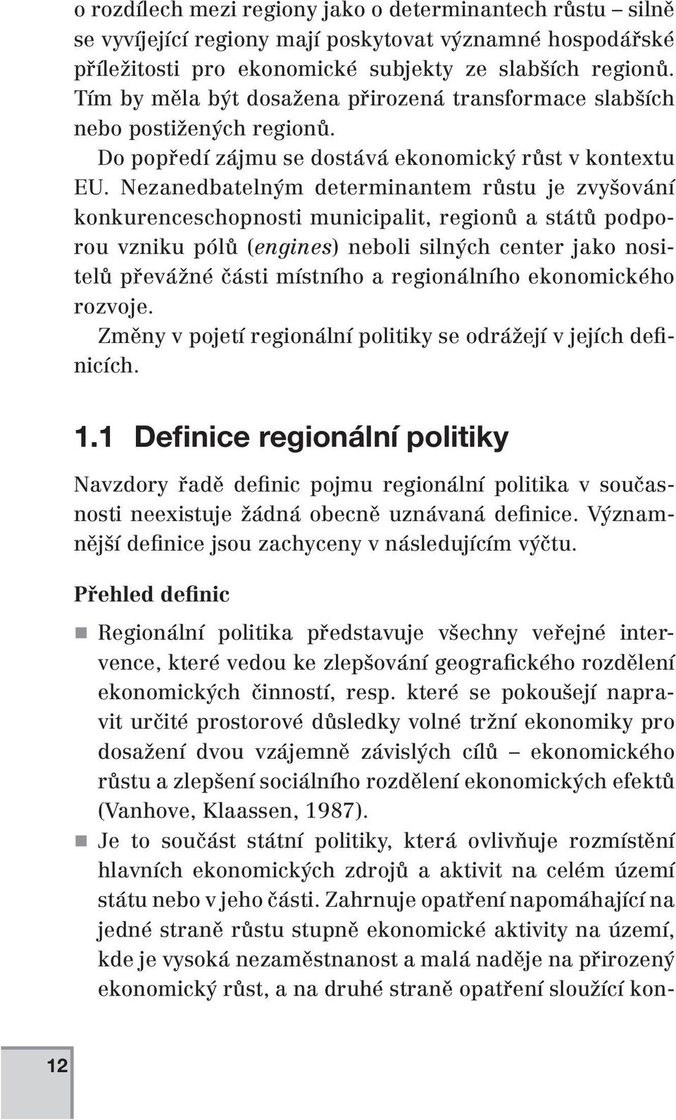 Nezanedbatelným determinantem růstu je zvyšování konkurenceschopnosti municipalit, regionů a států podporou vzniku pólů (engines) neboli silných center jako nositelů převážné části místního a