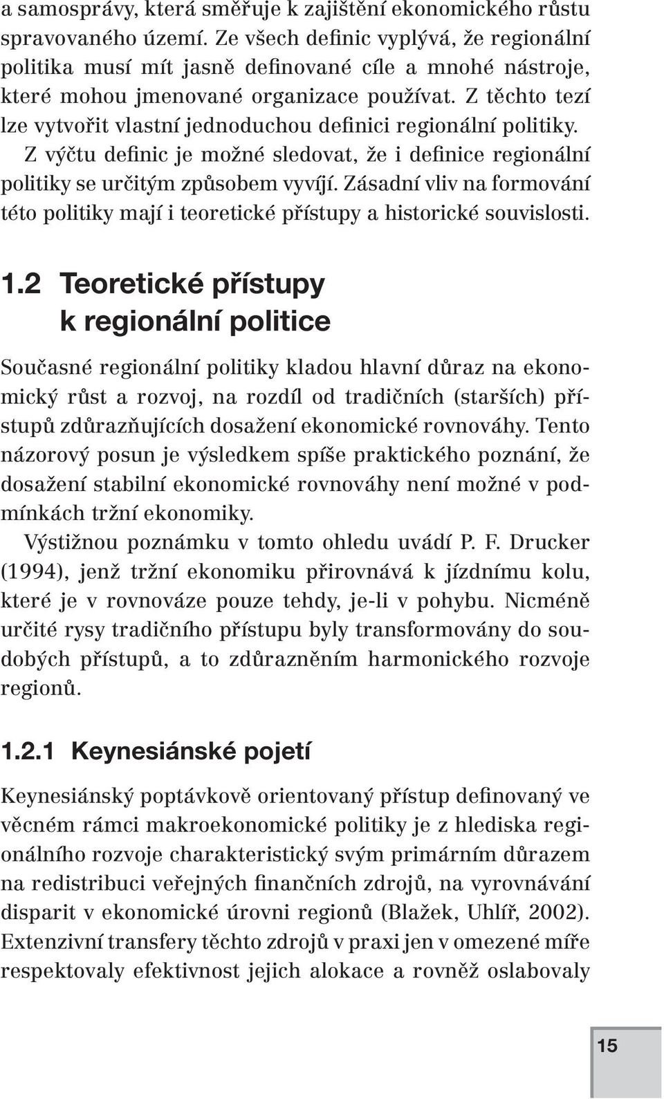 Z těchto tezí lze vytvořit vlastní jednoduchou definici regionální politiky. Z výčtu definic je možné sledovat, že i definice regionální politiky se určitým způsobem vyvíjí.