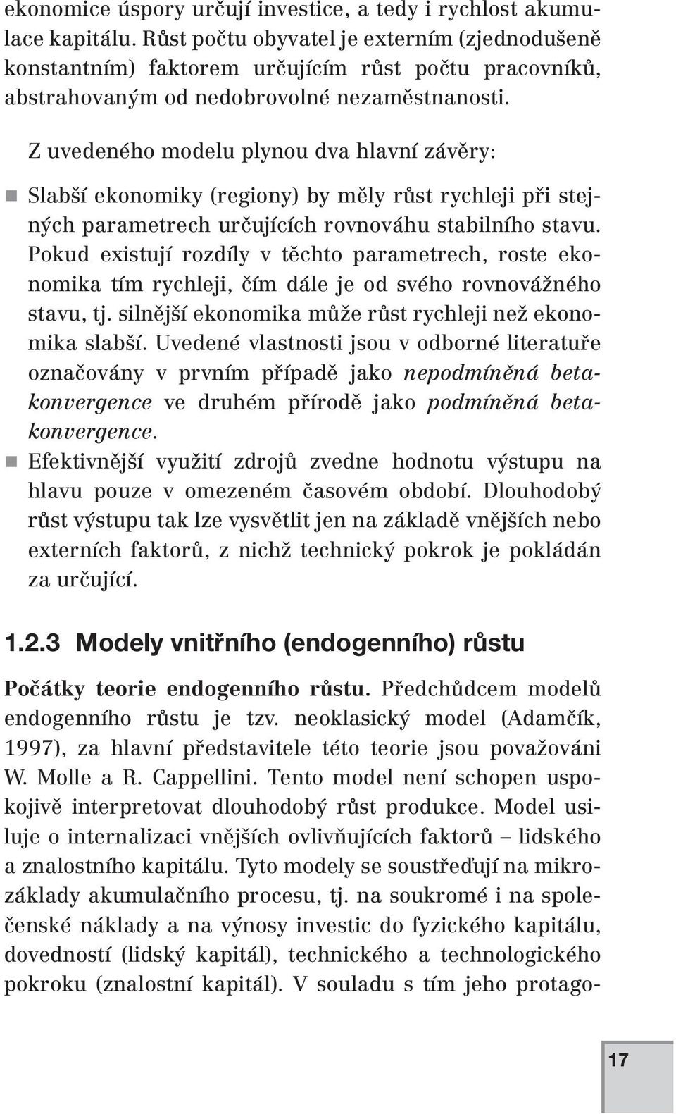 Z uvedeného modelu plynou dva hlavní závěry: Slabší ekonomiky (regiony) by měly růst rychleji při stejných parametrech určujících rovnováhu stabilního stavu.