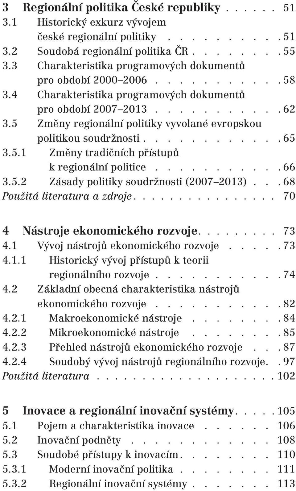 5 Změny regionální politiky vyvolané evropskou politikou soudržnosti............ 65 3.5.1 Změny tradičních přístupů k regionální politice........... 66 3.5.2 Zásady politiky soudržnosti (2007 2013).