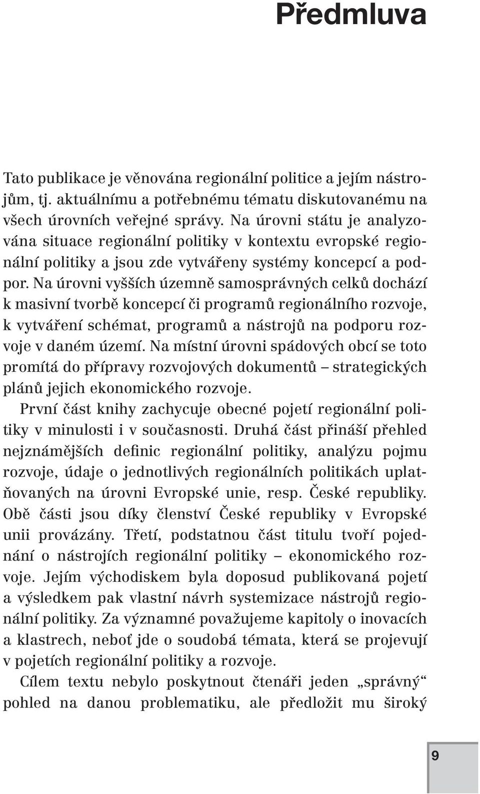 Na úrovni vyšších územně samosprávných celků dochází k masivní tvorbě koncepcí či programů regionálního rozvoje, k vytváření schémat, programů a nástrojů na podporu rozvoje v daném území.