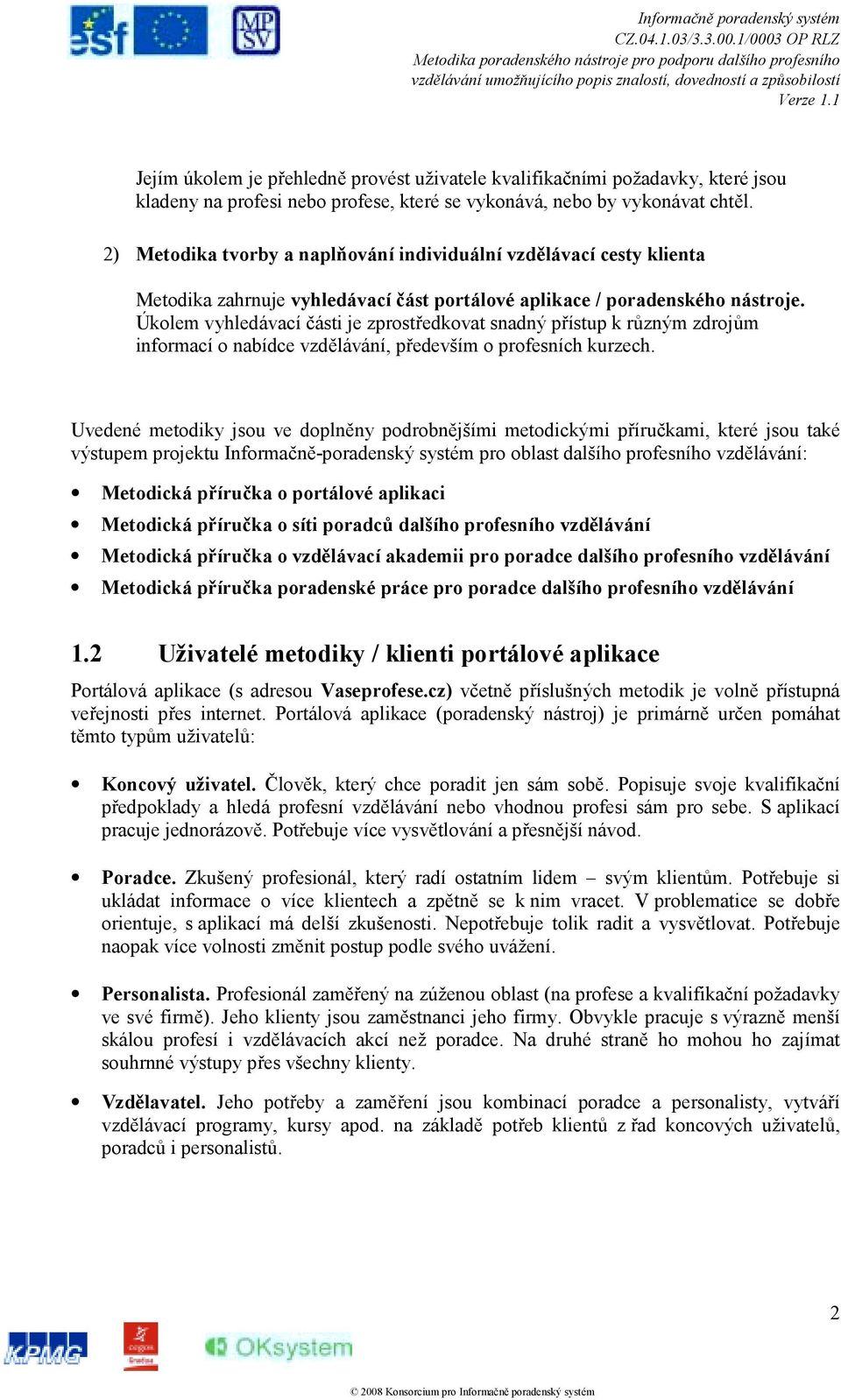 Úkolem vyhledávací části je zprostředkovat snadný přístup k různým zdrojům informací o nabídce vzdělávání, především o profesních kurzech.