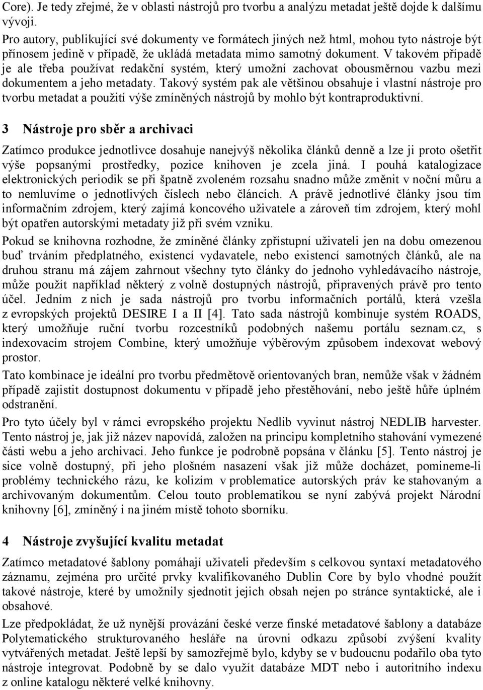 V takovém případě je ale třeba používat redakční systém, který umožní zachovat obousměrnou vazbu mezi dokumentem a jeho metadaty.