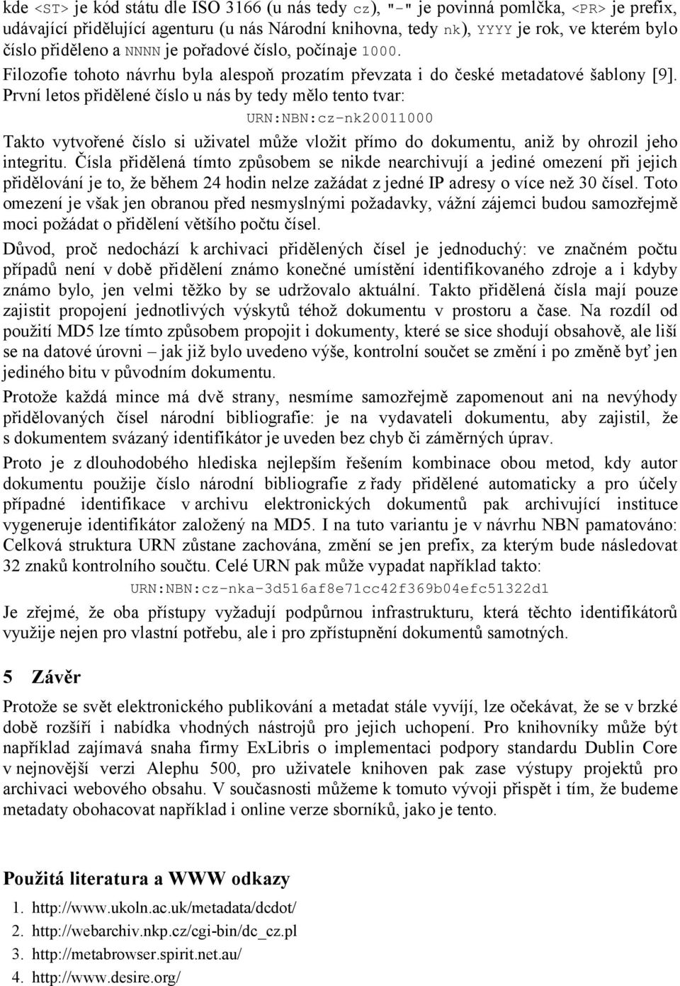 První letos přidělené číslo u nás by tedy mělo tento tvar: URN:NBN:cz-nk20011000 Takto vytvořené číslo si uživatel může vložit přímo do dokumentu, aniž by ohrozil jeho integritu.