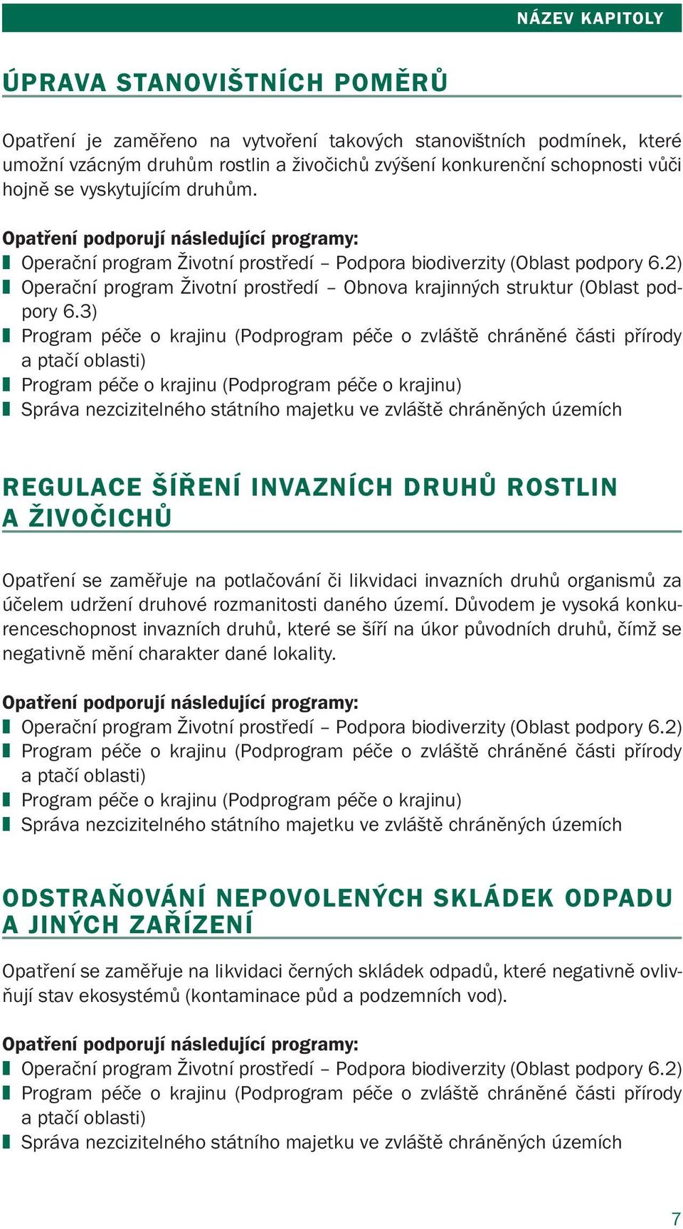 3) Program péče o krajinu (Podprogram péče o zvláště chráněné části přírody a ptačí oblasti) Program péče o krajinu (Podprogram péče o krajinu) REGULACE ŠÍŘENÍ INVAZNÍCH DRUHŮ ROSTLIN A ŽIVOČICHŮ