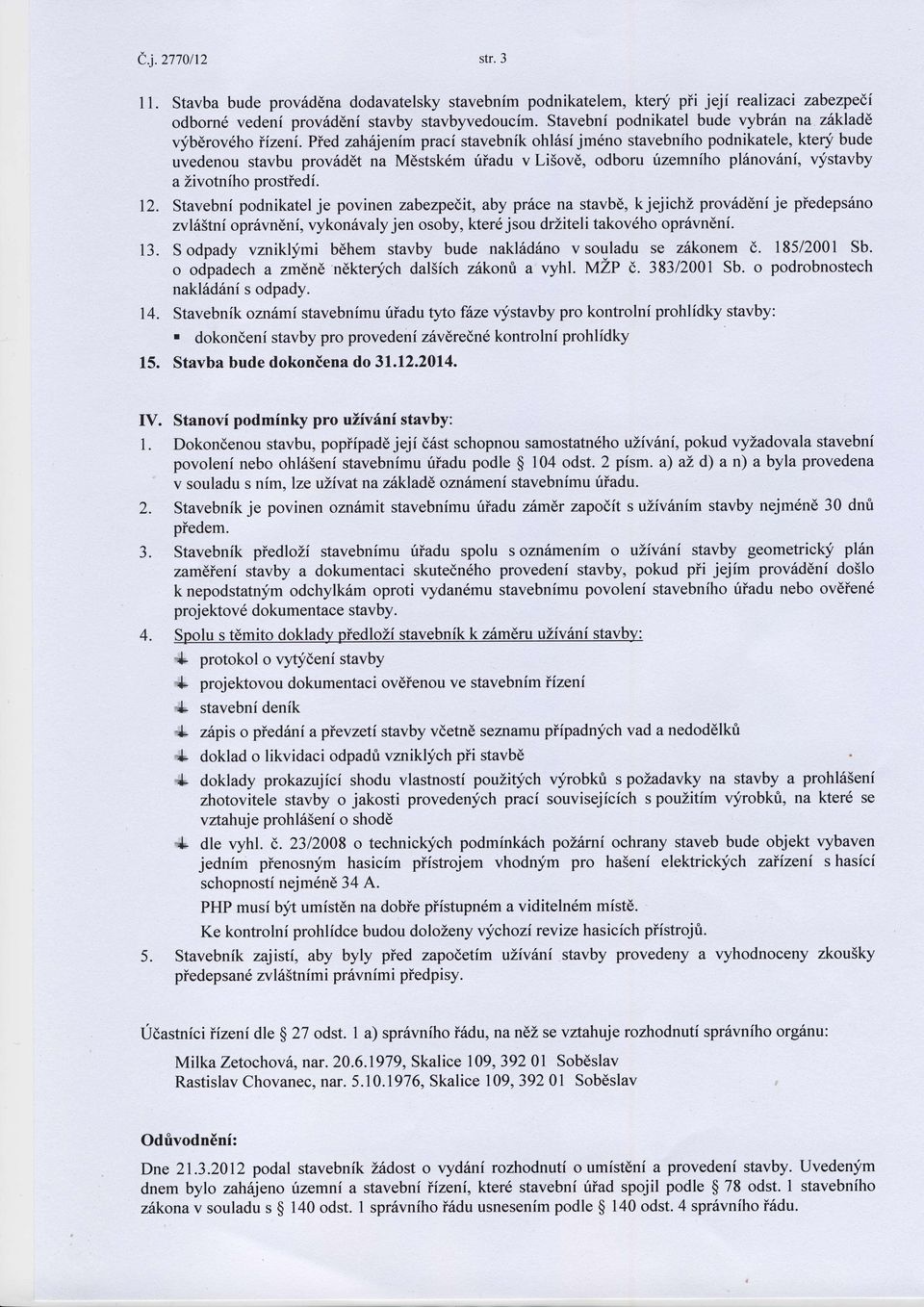 Pied zahiljenim praci stavebnik hl5si jm6n stavebnih pdnikatele, kter'f bude uvedenu stavbu prv6d6t na MEstsk6m riiadu v Li5v6, dbru irzemnih plfnvdni, vystavby a Zivtnih prstiedi. 12.