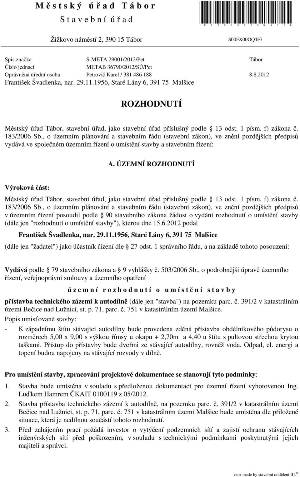 1956, Staré Lány 6, 391 75 Malšice ROZHODNUTÍ Městský úřad Tábor, stavební úřad, jako stavební úřad příslušný podle 13 odst. 1 písm. f) zákona č. 183/2006 Sb.