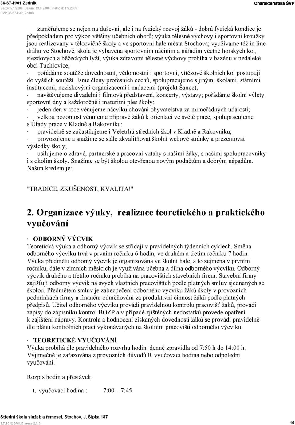 běžeckých lyží; výuka zdravotní tělesné výchovy probíhá v bazénu v nedaleké obci Tuchlovice; pořádáme soutěže dovednostní, vědomostní i sportovní, vítězové školních kol postupují do vyšších soutěží.