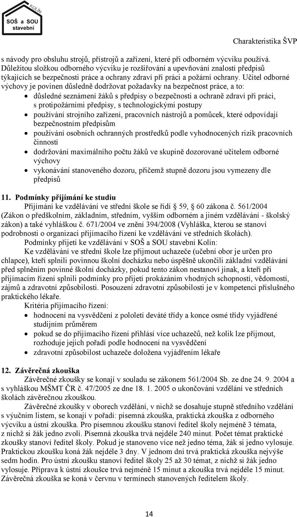 Učitel odborné výchovy je povinen důsledně dodrţovat poţadavky na bezpečnost práce, a to: důsledné seznámení ţáků s předpisy o bezpečnosti a ochraně zdraví při práci, s protipoţárními předpisy, s