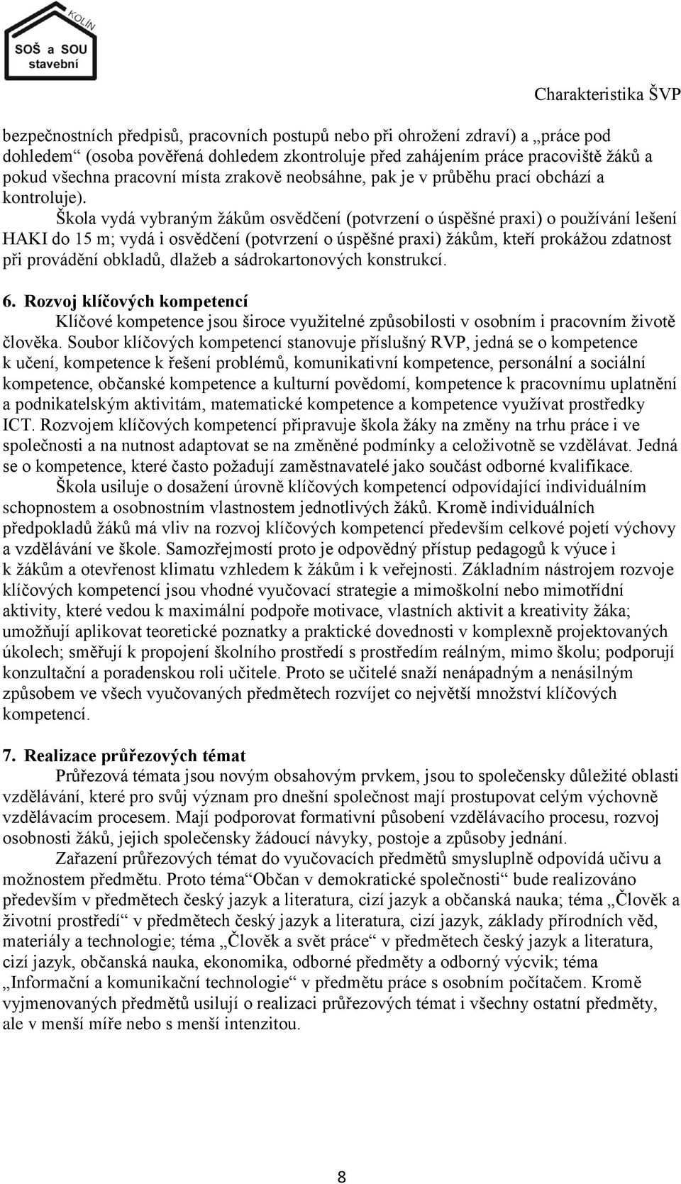 Škola vydá vybraným ţákům osvědčení (potvrzení o úspěšné praxi) o pouţívání lešení HAKI do 15 m; vydá i osvědčení (potvrzení o úspěšné praxi) ţákům, kteří prokáţou zdatnost při provádění obkladů,