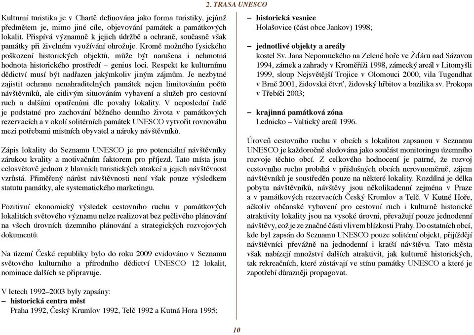 Kromě možného fysického poškození historických objektů, může být narušena i nehmotná hodnota historického prostředí genius loci.