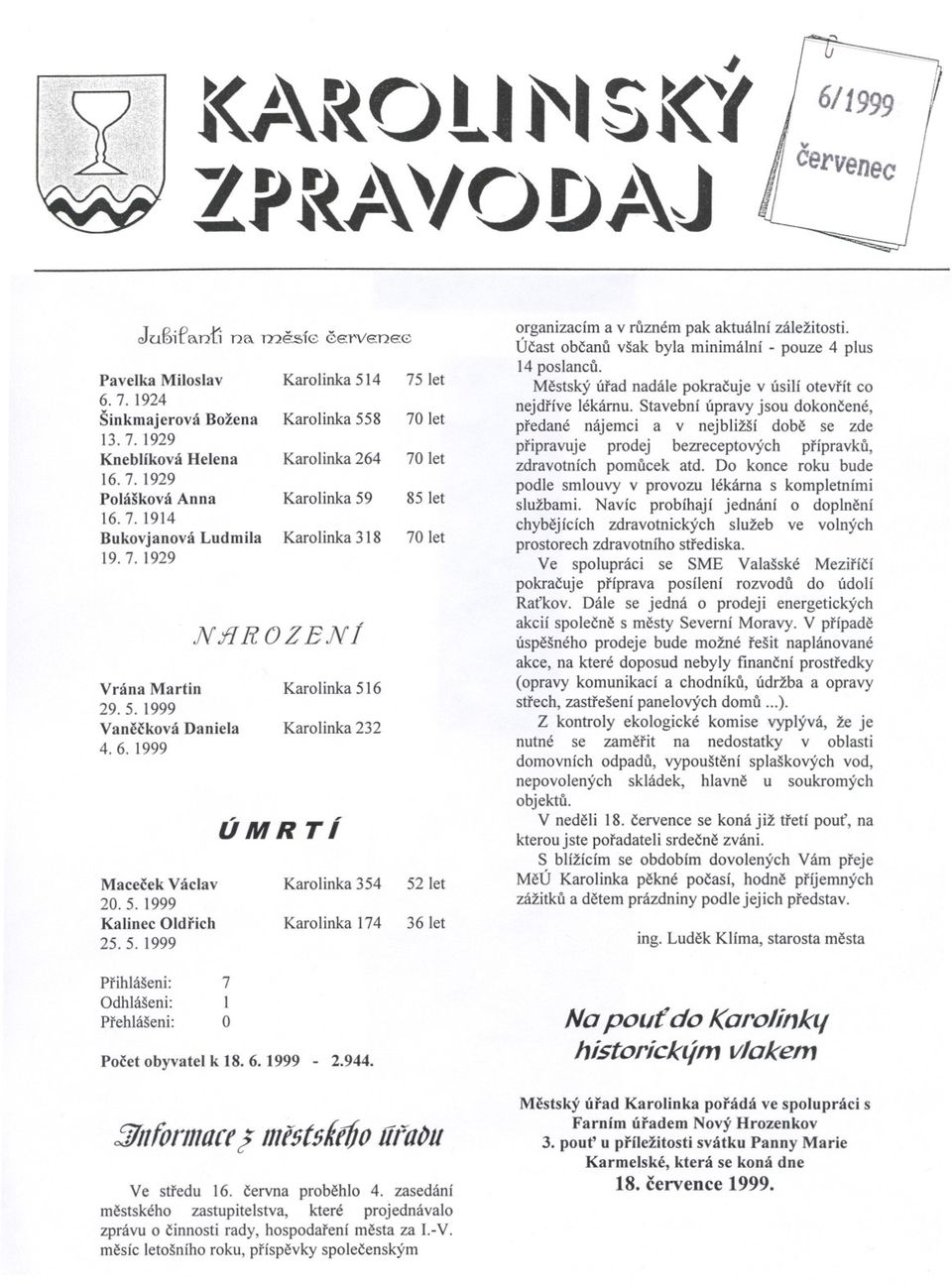 flR()ZENÍ ÚMRTí 7 1 O Karolinka 516 Karolinka 232 Karolinka 354 Karolinka 174 Pocet obyvatel k 18. 6. 1999-2.944. 52 let 36 let 2InformO(f! mtstslidju Urobu Ve stredu 16. cervna probehlo 4.