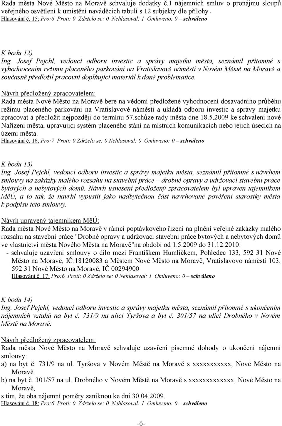 Josef Pejchl, vedoucí odboru investic a správy majetku města, seznámil přítomné s vyhodnocením režimu placeného parkování na Vratislavově náměstí v Novém Městě na Moravě a současně předložil pracovní