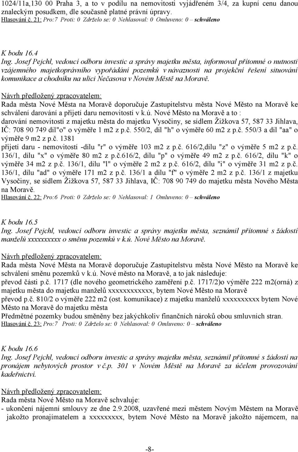 Josef Pejchl, vedoucí odboru investic a správy majetku města, informoval přítomné o nutnosti vzájemného majetkoprávního vypořádání pozemků v návaznosti na projekční řešení situování komunikace a