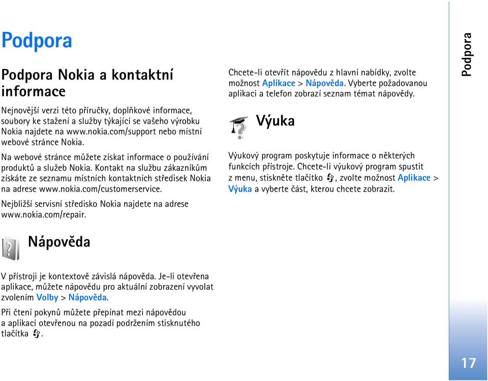 Kontakt na slu¾bu zákazníkùm získáte ze seznamu místních kontaktních støedisek Nokia na adrese www.nokia.com/customerservice. Nejbli¾¹í servisní støedisko Nokia najdete na adrese www.nokia.com/repair.