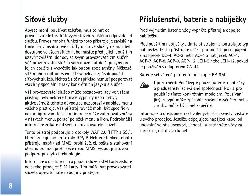 Tyto sí»ové slu¾by nemusí být dostupné ve v¹ech sítích nebo musíte pøed jejich pou¾itím uzavøít zvlá¹tní dohody se svým provozovatelem slu¾eb.