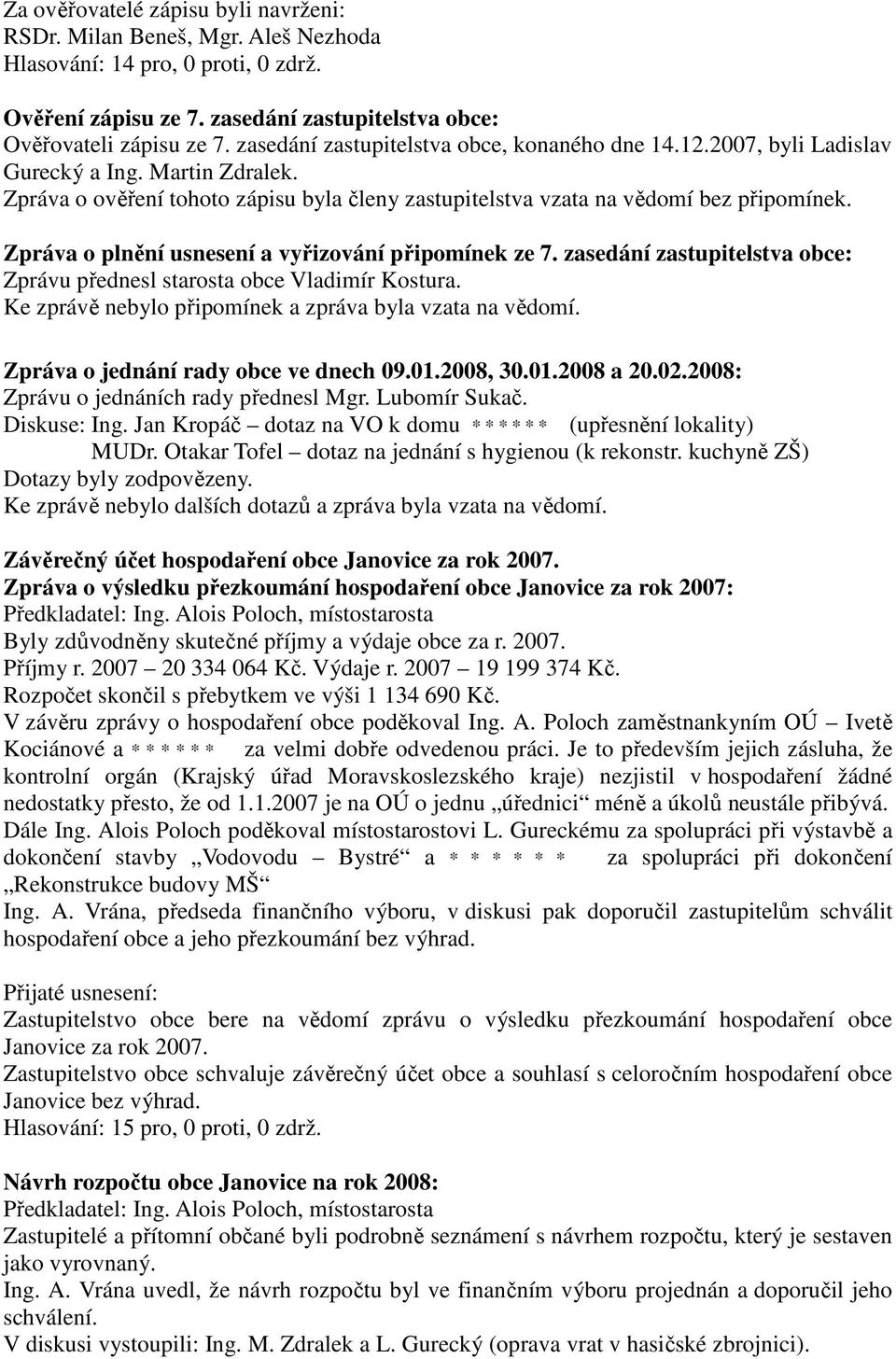 Zpráva o plnění usnesení a vyřizování připomínek ze 7. zasedání zastupitelstva obce: Zprávu přednesl starosta obce Vladimír Kostura. Ke zprávě nebylo připomínek a zpráva byla vzata na vědomí.