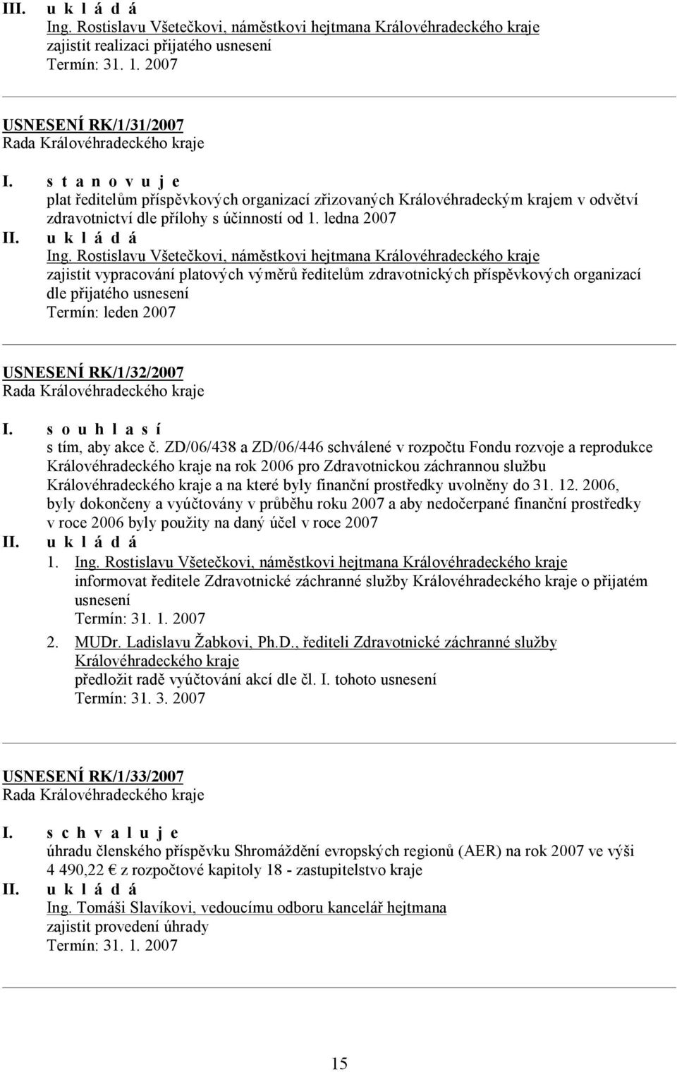 Rostislavu Všetečkovi, náměstkovi hejtmana Královéhradeckého kraje zajistit vypracování platových výměrů ředitelům zdravotnických příspěvkových organizací dle přijatého usnesení Termín: leden 2007