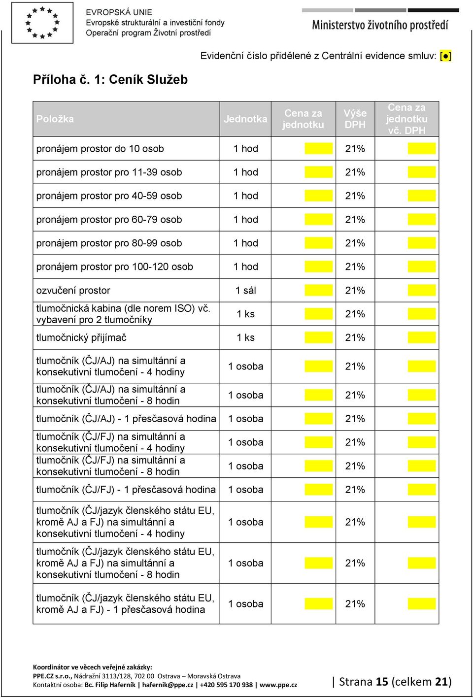 100-120 osob 1 hod 21% ozvučení prostor 1 sál 21% tlumočnická kabina (dle norem ISO) vč.