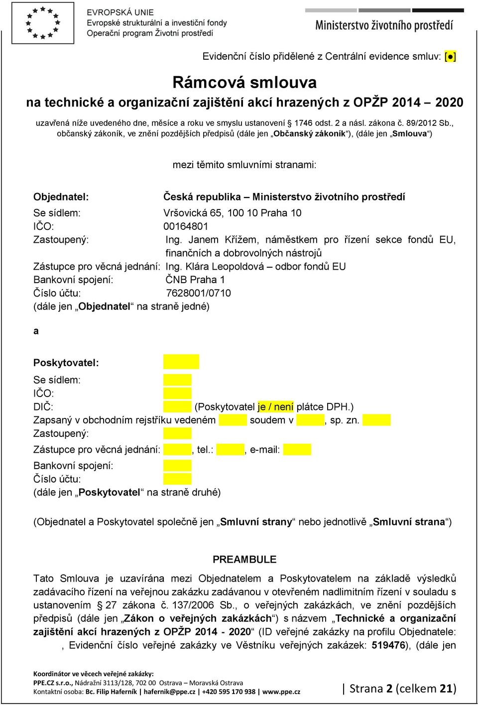 sídlem: Vršovická 65, 100 10 Praha 10 IČO: 00164801 Zastoupený: Ing. Janem Křížem, náměstkem pro řízení sekce fondů EU, finančních a dobrovolných nástrojů Zástupce pro věcná jednání: Ing.