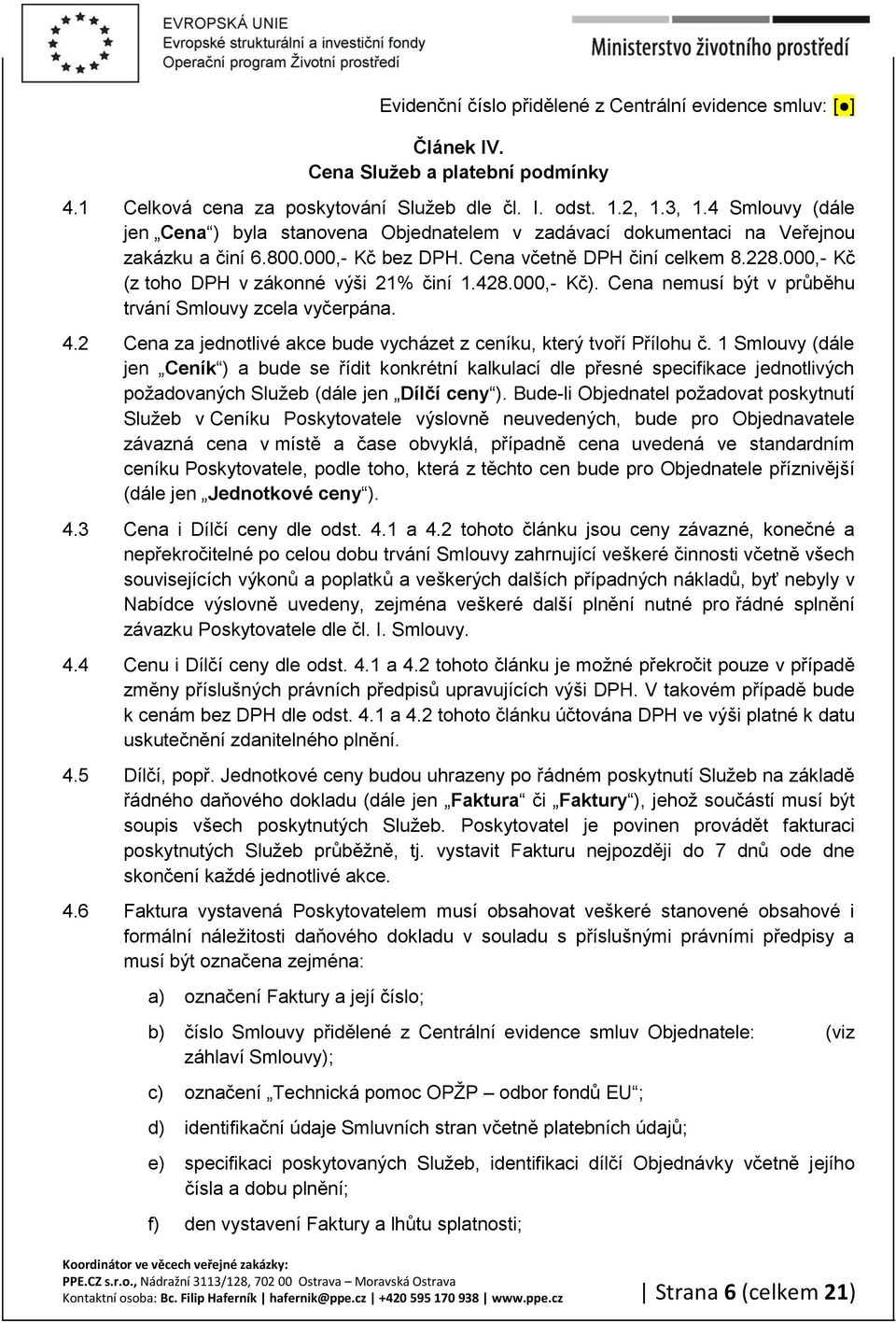 000,- Kč (z toho DPH v zákonné výši 21% činí 1.428.000,- Kč). Cena nemusí být v průběhu trvání Smlouvy zcela vyčerpána. 4.2 Cena za jednotlivé akce bude vycházet z ceníku, který tvoří Přílohu č.