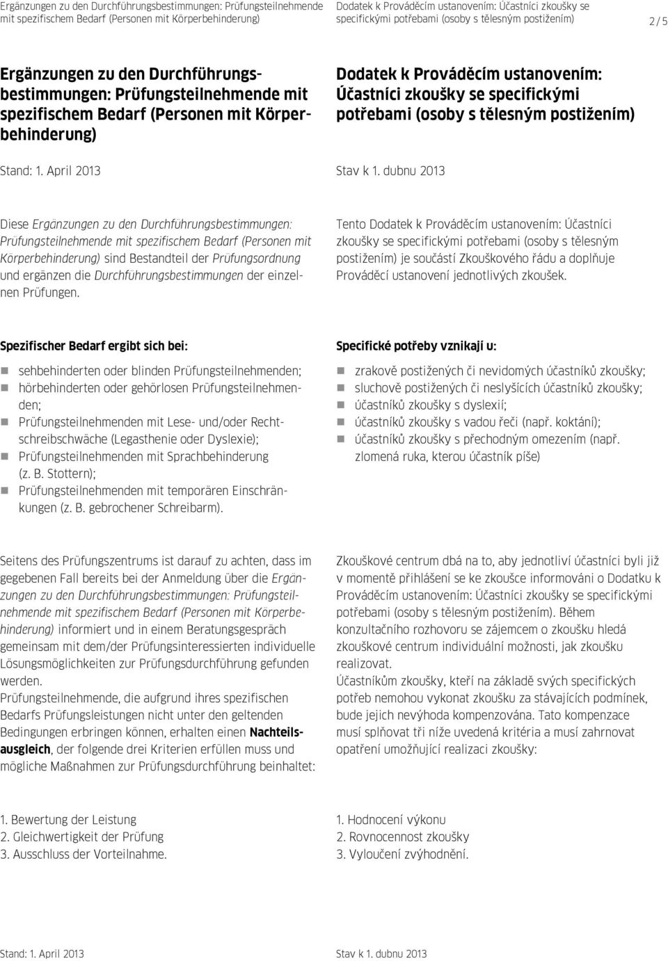 dubnu 2013 Diese Ergänzungen zu den Durchführungsbestimmungen: Prüfungsteilnehmende mit spezifischem Bedarf (Personen mit Körperbehinderung) sind Bestandteil der Prüfungsordnung und ergänzen die