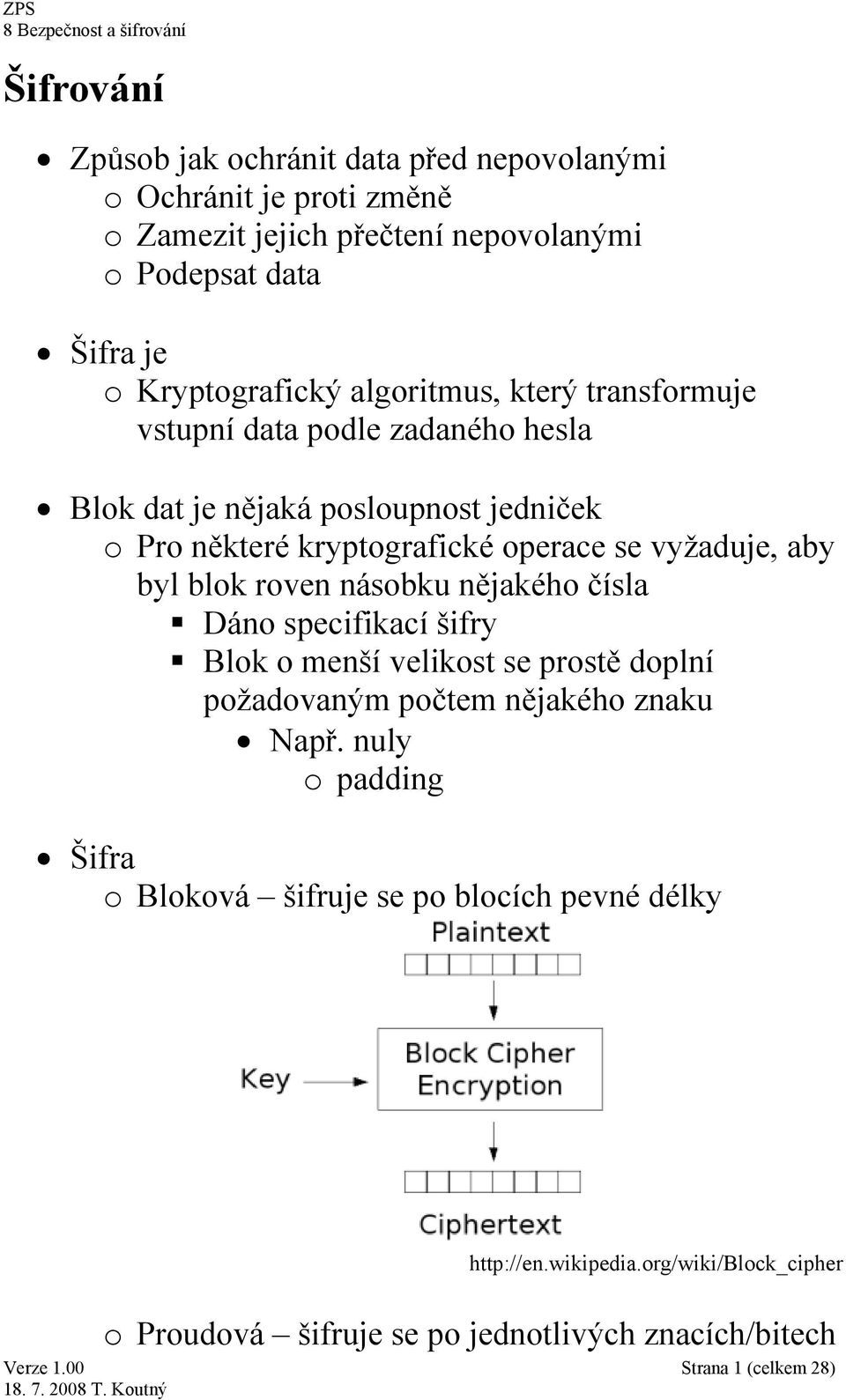 byl blok roven násobku nějakého čísla Dáno specifikací šifry Blok o menší velikost se prostě doplní požadovaným počtem nějakého znaku Např.