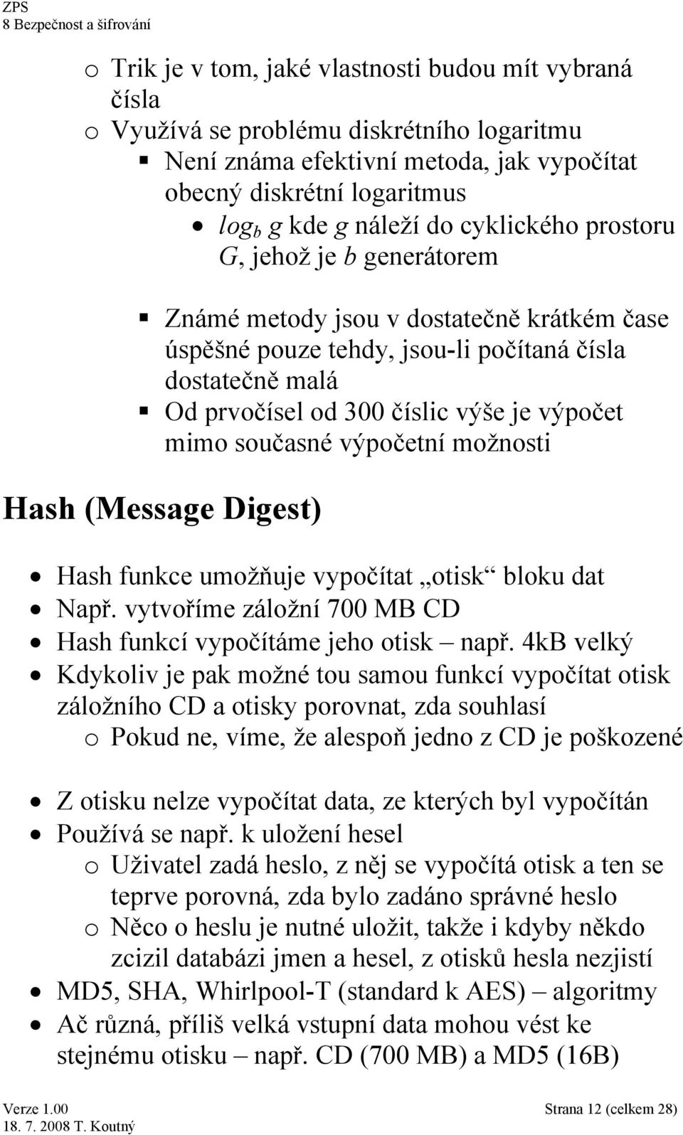 současné výpočetní možnosti Hash (Message Digest) Hash funkce umožňuje vypočítat otisk bloku dat Např. vytvoříme záložní 700 MB CD Hash funkcí vypočítáme jeho otisk např.