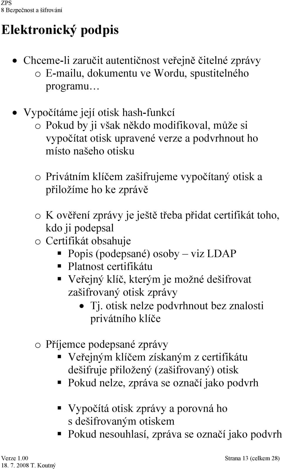 toho, kdo ji podepsal o Certifikát obsahuje Popis (podepsané) osoby viz LDAP Platnost certifikátu Veřejný klíč, kterým je možné dešifrovat zašifrovaný otisk zprávy Tj.