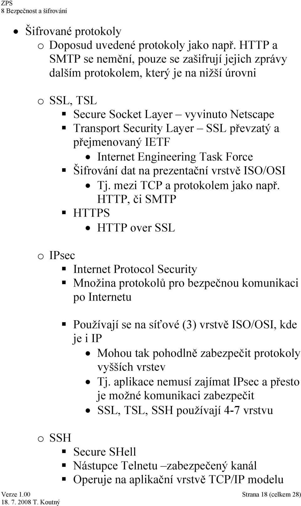 přejmenovaný IETF Internet Engineering Task Force Šifrování dat na prezentační vrstvě ISO/OSI Tj. mezi TCP a protokolem jako např.