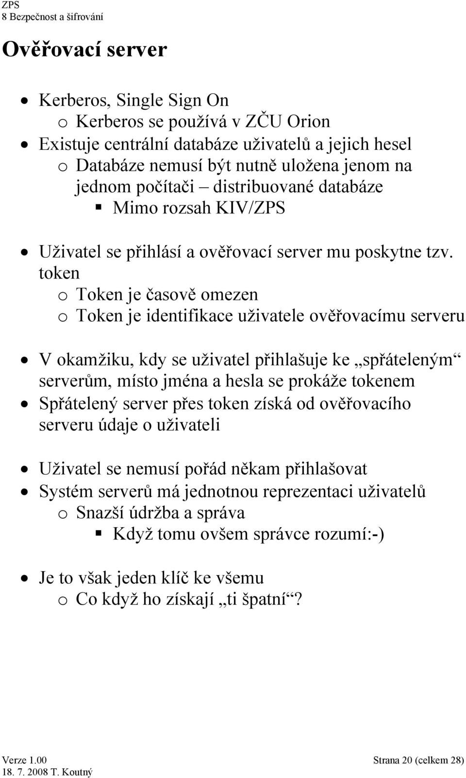 token o Token je časově omezen o Token je identifikace uživatele ověřovacímu serveru V okamžiku, kdy se uživatel přihlašuje ke spřáteleným serverům, místo jména a hesla se prokáže tokenem