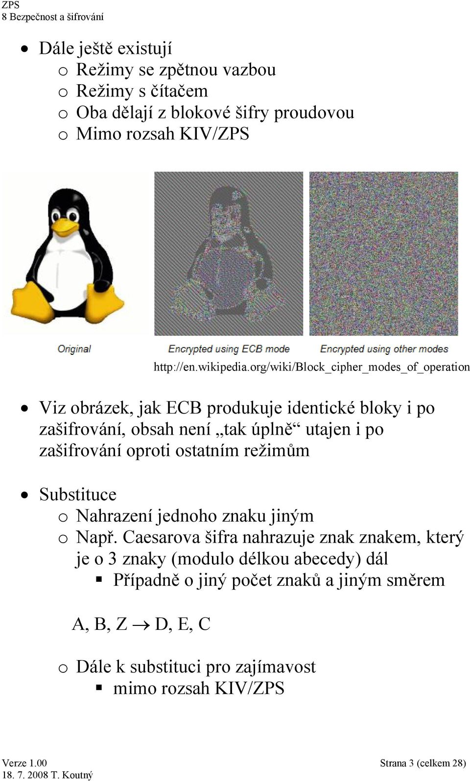 zašifrování oproti ostatním režimům Substituce o Nahrazení jednoho znaku jiným o Např.