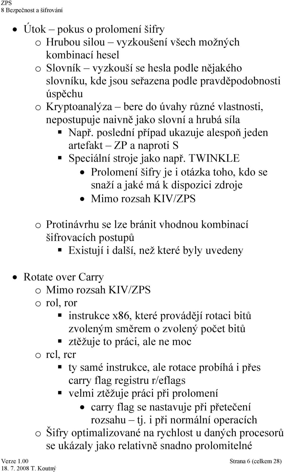 TWINKLE Prolomení šifry je i otázka toho, kdo se snaží a jaké má k dispozici zdroje Mimo rozsah KIV/ZPS o Protinávrhu se lze bránit vhodnou kombinací šifrovacích postupů Existují i další, než které