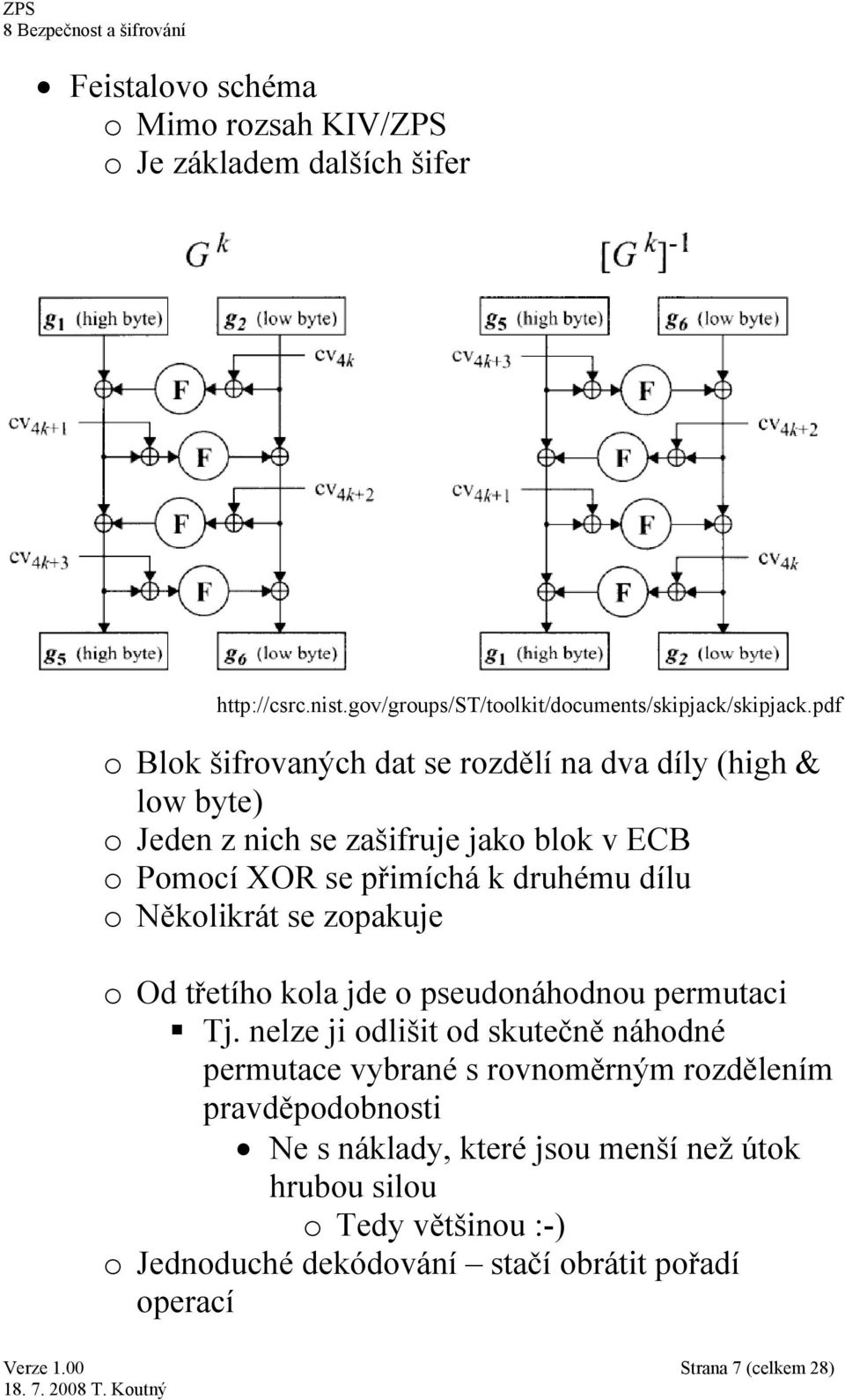 o Několikrát se zopakuje o Od třetího kola jde o pseudonáhodnou permutaci Tj.