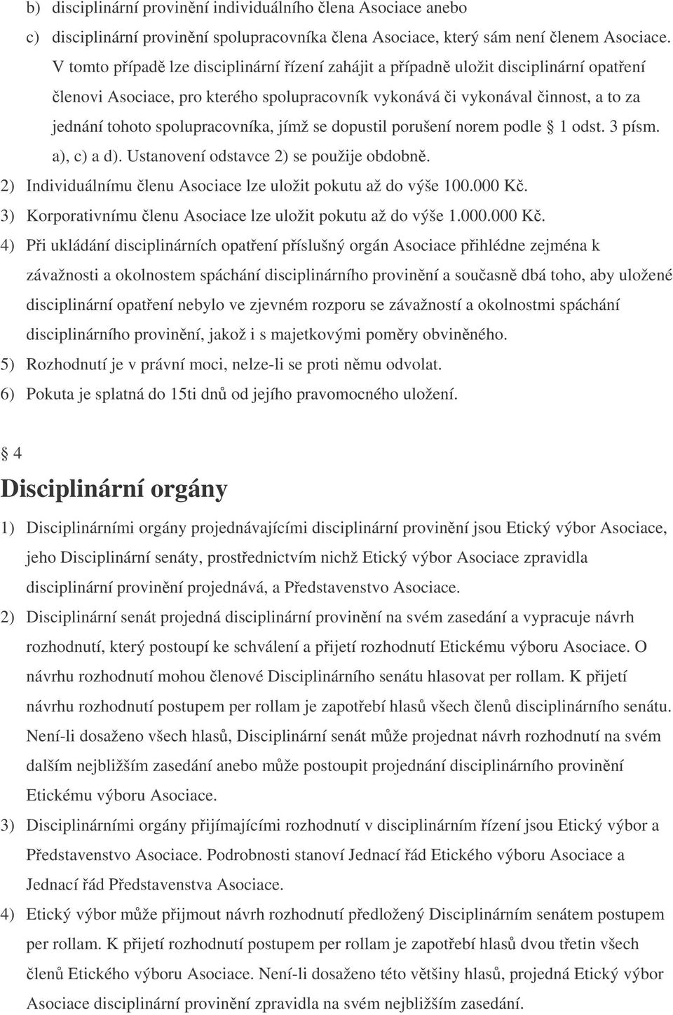 jímž se dopustil porušení norem podle 1 odst. 3 písm. a), c) a d). Ustanovení odstavce 2) se použije obdobn. 2) Individuálnímu lenu Asociace lze uložit pokutu až do výše 100.000 K.