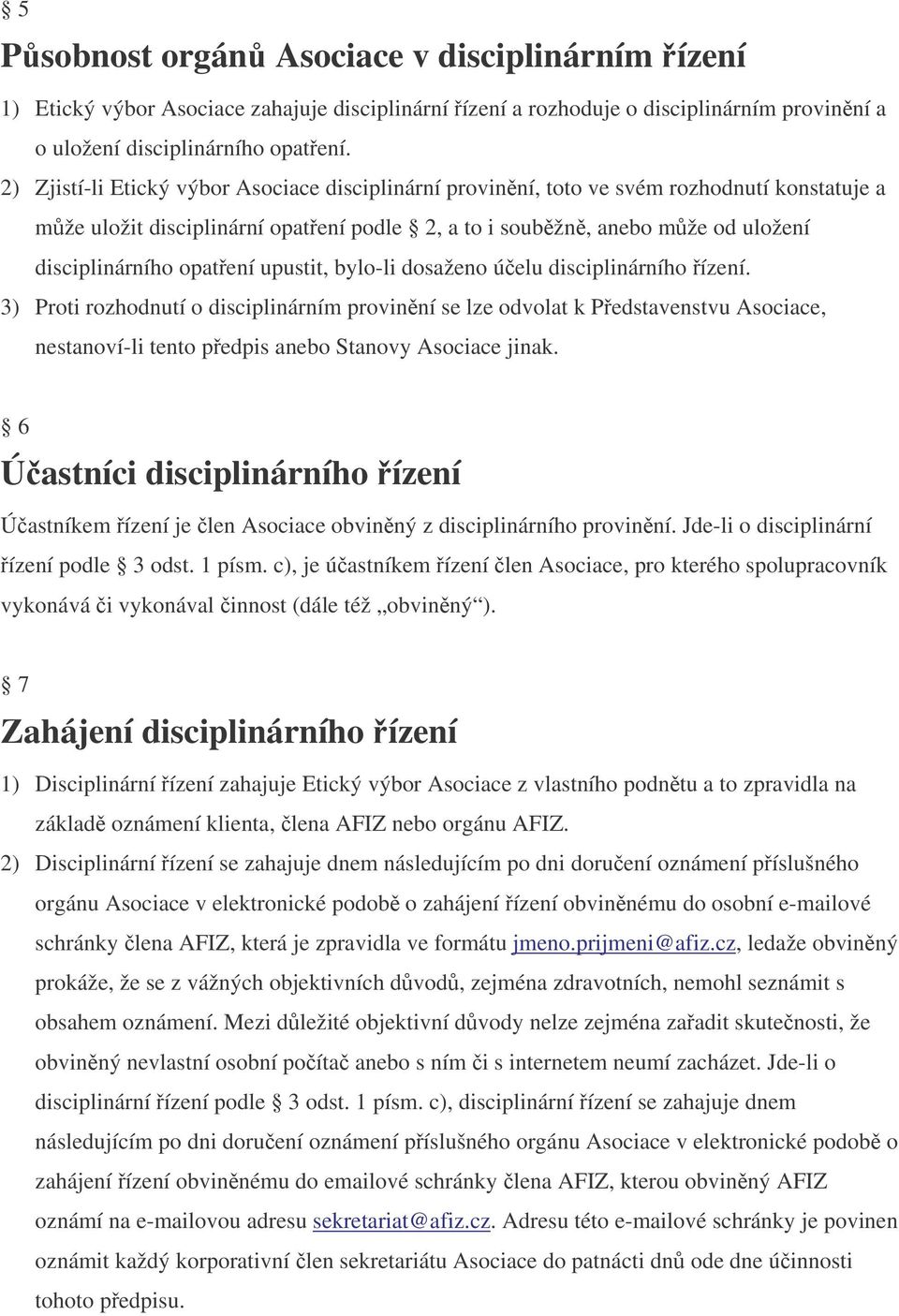 upustit, bylo-li dosaženo úelu disciplinárního ízení. 3) Proti rozhodnutí o disciplinárním provinní se lze odvolat k Pedstavenstvu Asociace, nestanoví-li tento pedpis anebo Stanovy Asociace jinak.