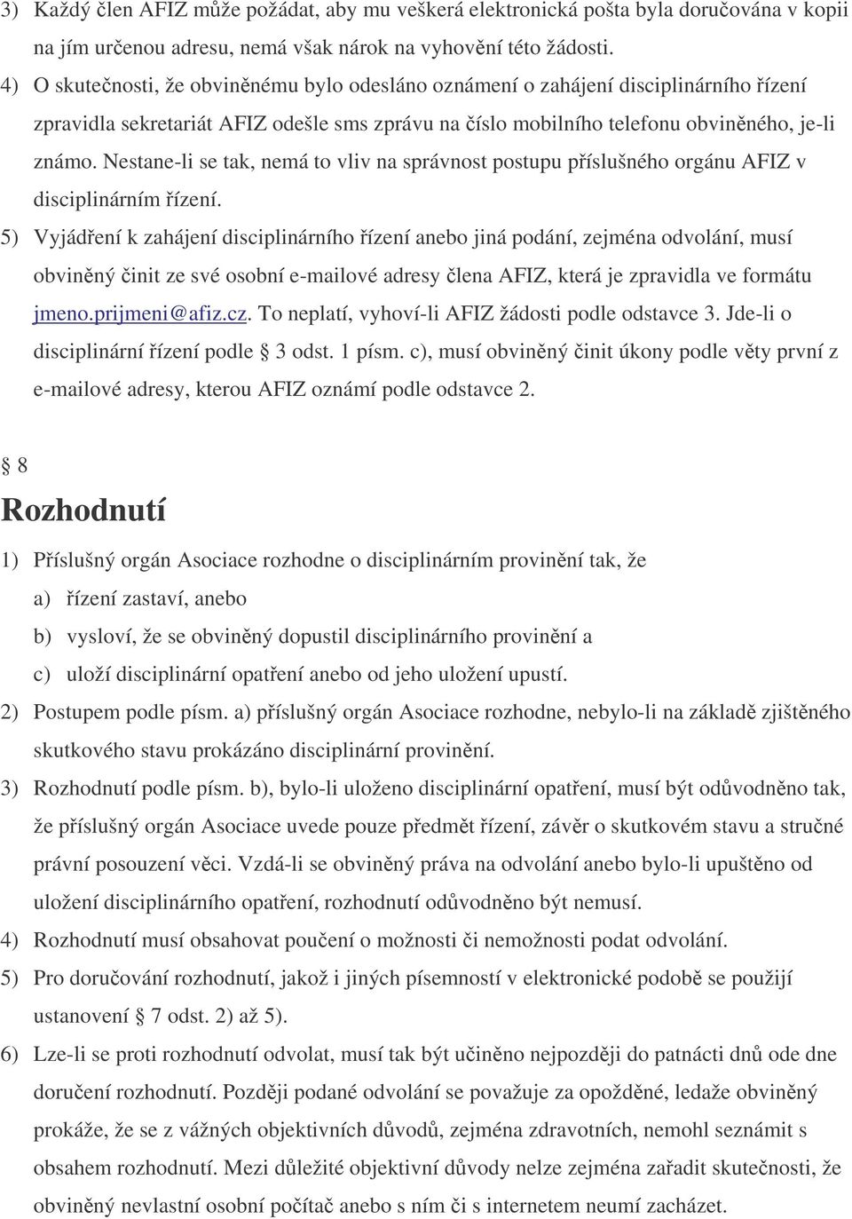 Nestane-li se tak, nemá to vliv na správnost postupu píslušného orgánu AFIZ v disciplinárním ízení.