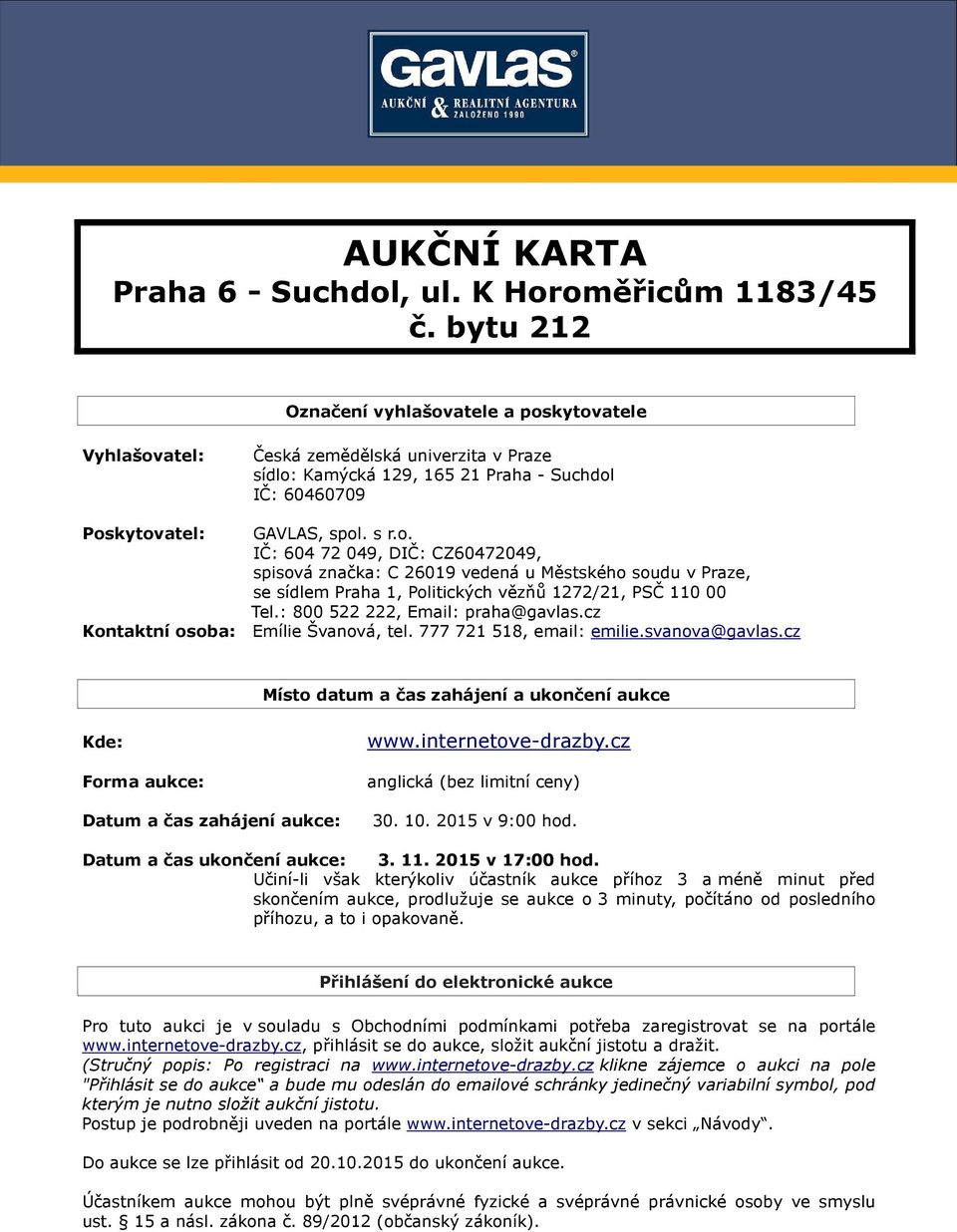 : 800 522 222, Email: praha@gavlas.cz Kontaktní osoba: Emílie Švanová, tel. 777 721 518, email: emilie.svanova@gavlas.cz Místo datum a čas zahájení a ukončení aukce Kde: Forma aukce: www.