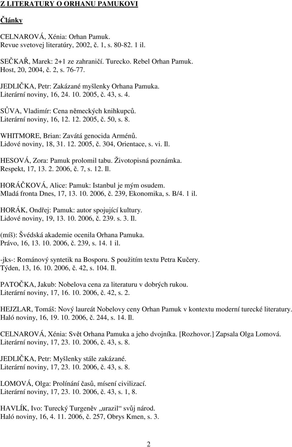 12. 2005, č. 50, s. 8. WHITMORE, Brian: Zavátá genocida Arménů. Lidové noviny, 18, 31. 12. 2005, č. 304, Orientace, s. vi. Il. HESOVÁ, Zora: Pamuk prolomil tabu. Životopisná poznámka. Respekt, 17, 13.