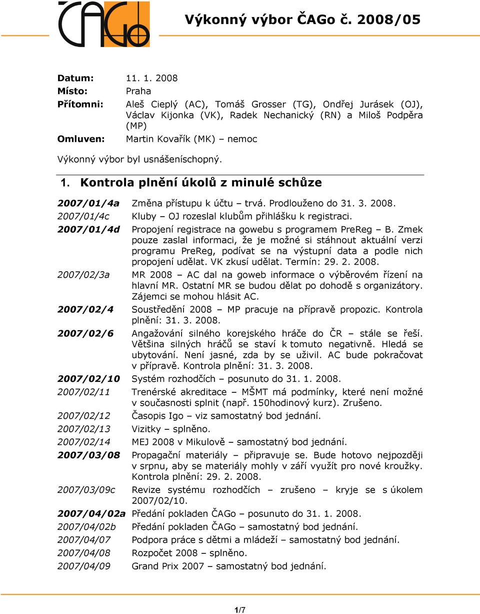 výbor byl usnášeníschopný. 1. Kontrola plnění úkolů z minulé schůze 2007/01/4a Změna přístupu k účtu trvá. Prodlouţeno do 31. 3. 2008.