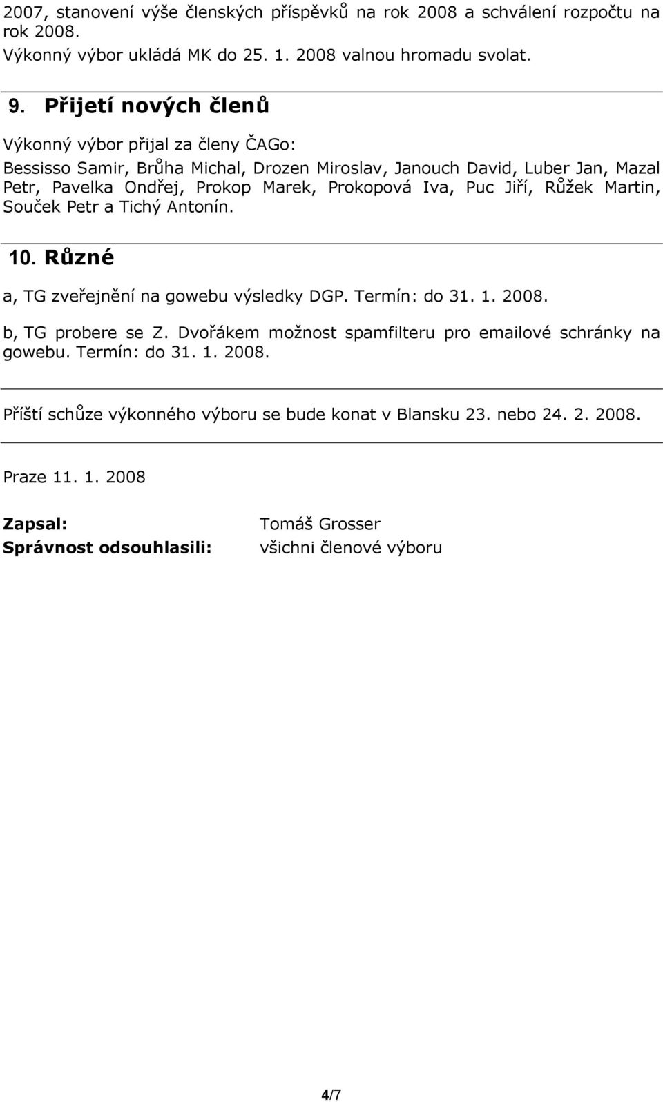 Iva, Puc Jiří, Růţek Martin, Souček Petr a Tichý Antonín. 10. Různé a, TG zveřejnění na gowebu výsledky DGP. Termín: do 31. 1. 2008. b, TG probere se Z.