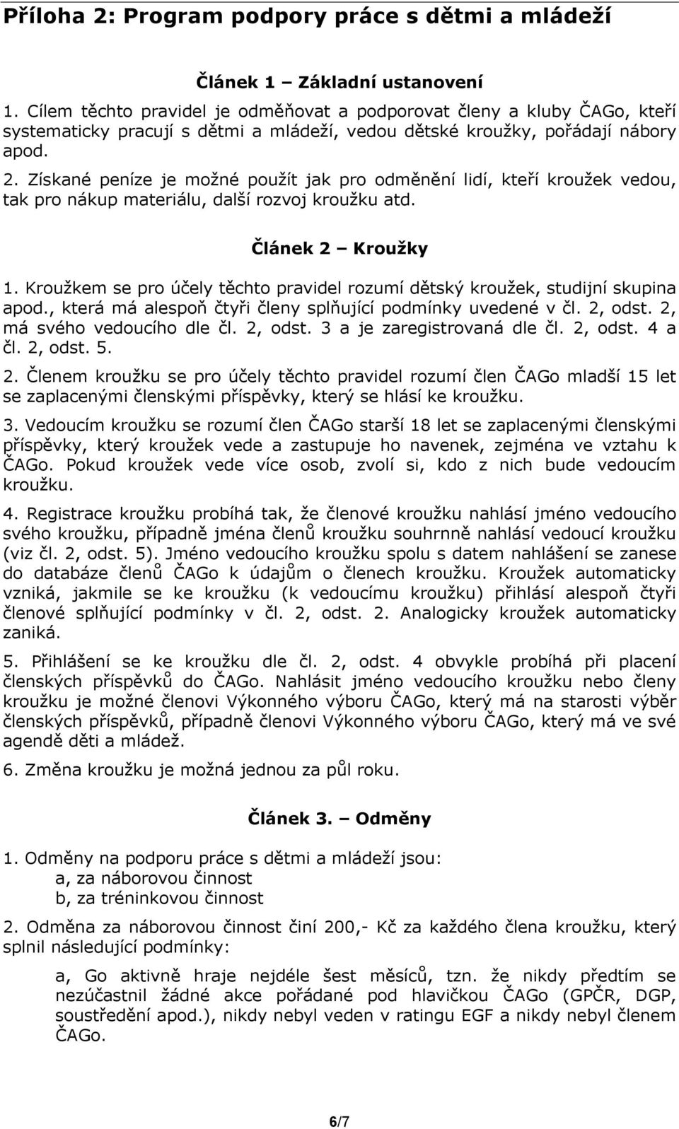 Získané peníze je moţné pouţít jak pro odměnění lidí, kteří krouţek vedou, tak pro nákup materiálu, další rozvoj krouţku atd. Článek 2 Kroužky 1.