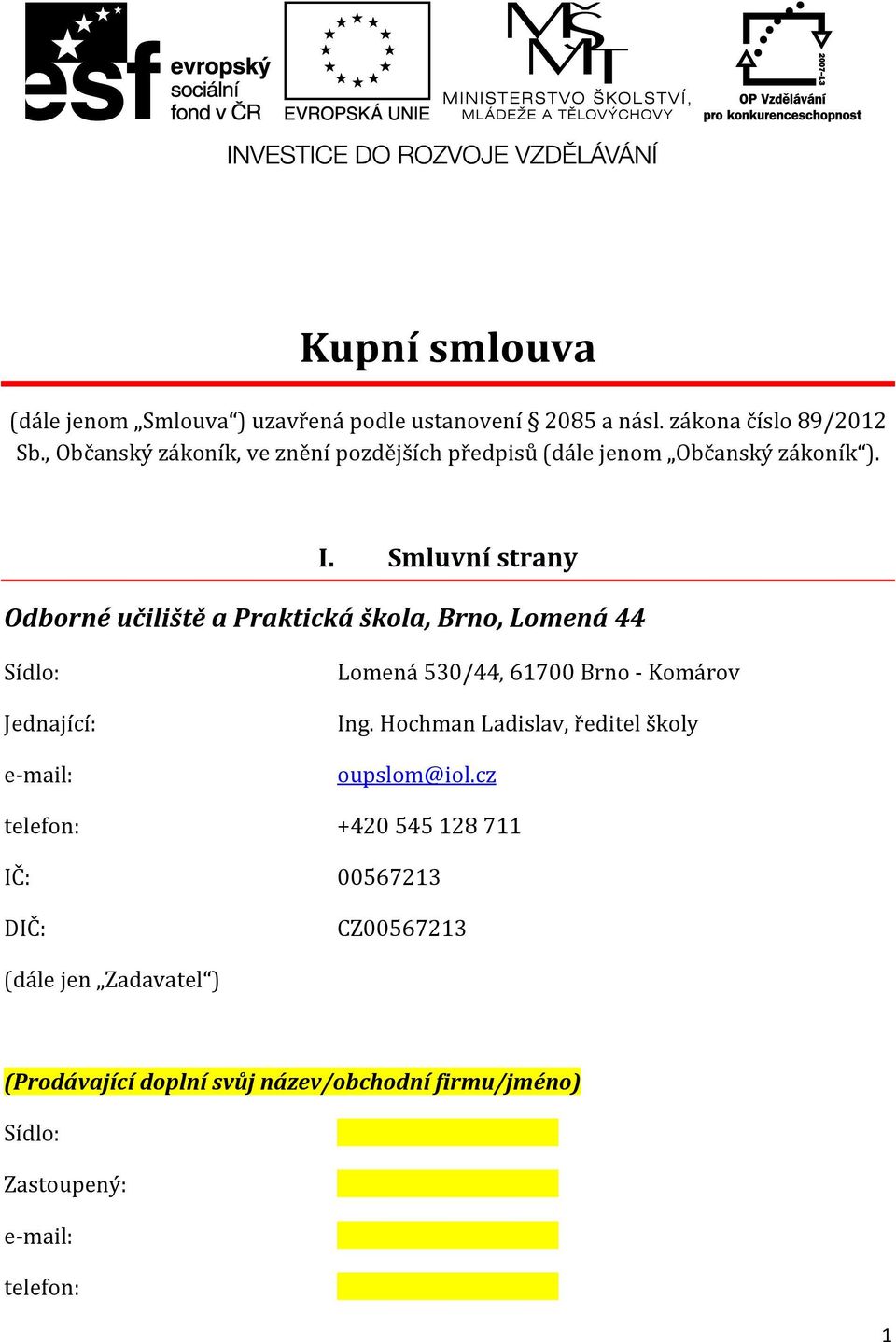 Smluvní strany Odborné učiliště a Praktická škola, Brno, Lomená 44 Sídlo: Jednající: e-mail: Lomená 530/44, 61700 Brno - Komárov Ing.