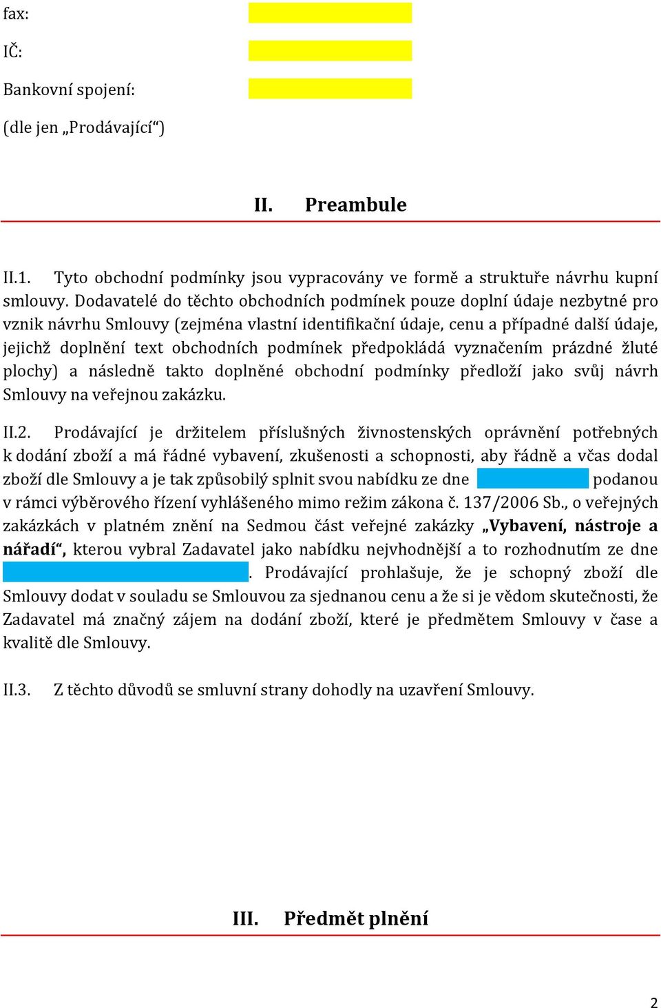 podmínek předpokládá vyznačením prázdné žluté plochy) a následně takto doplněné obchodní podmínky předloží jako svůj návrh Smlouvy na veřejnou zakázku. II.2.