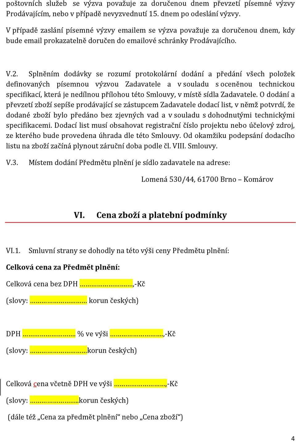 Splněním dodávky se rozumí protokolární dodání a předání všech položek definovaných písemnou výzvou Zadavatele a v souladu s oceněnou technickou specifikací, která je nedílnou přílohou této Smlouvy,