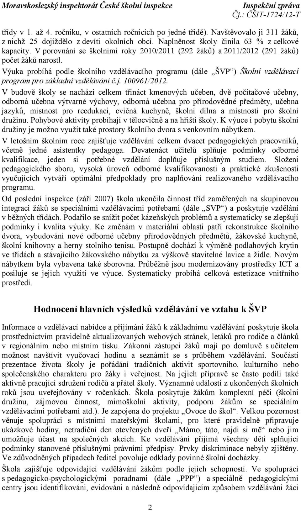 Výuka probíhá podle školního vzdělávacího programu (dále ŠVP ) Školní vzdělávací program pro základní vzdělávání č.j. 100961/2012.